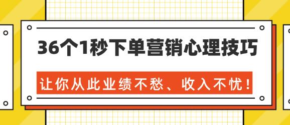 36个1秒下单营销心理技巧，让你从此业绩不愁、收入不忧！（完结）