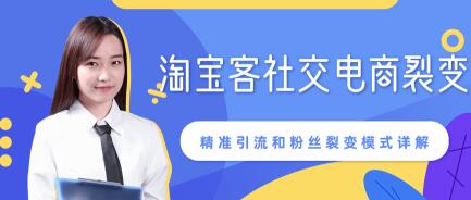 某站内部课程：淘宝客社交电商裂变，精准引流和粉丝裂变模式详解（共6节视频）