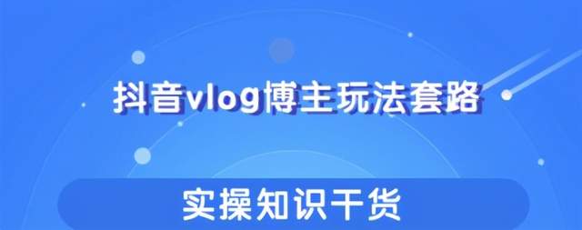 抖音vlog博主玩法套路详解，既能玩又能轻松赚钱的短视频玩法【视频课程】