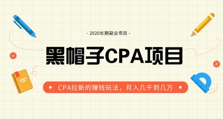 黑帽子手机CPA项目长期副业，CPA拉新的赚钱玩法，月入几千到几万（价值1280元）无水印