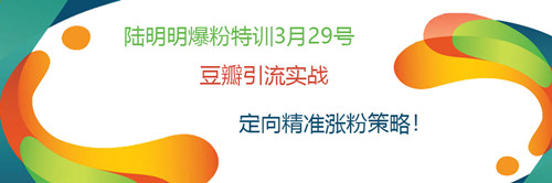 陆明明爆粉特训3月29号：豆瓣引流实战，定向精准涨粉策略！