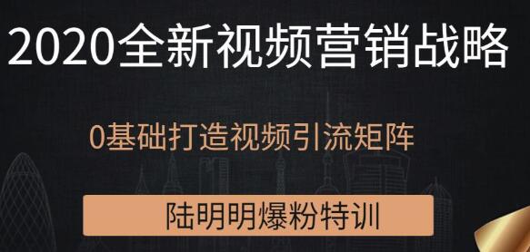 陆明明爆粉特训3月30号：2020全新视频营销战略，0基础打造视频引流矩阵