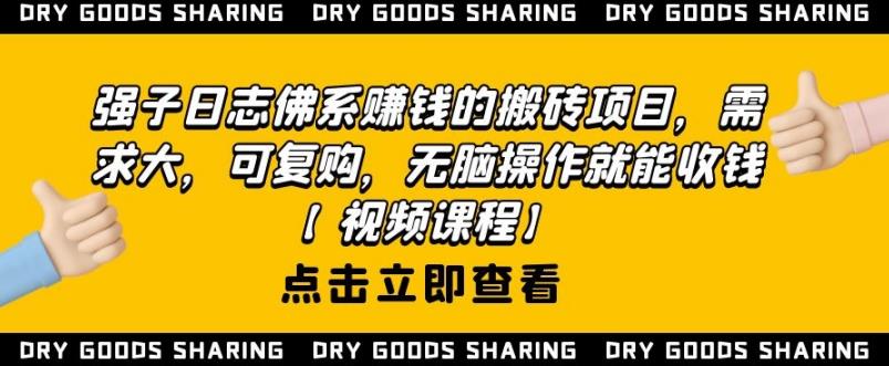 强子日志佛系赚钱的搬砖项目，需求大，可复购，无脑操作就能收钱【视频课程】